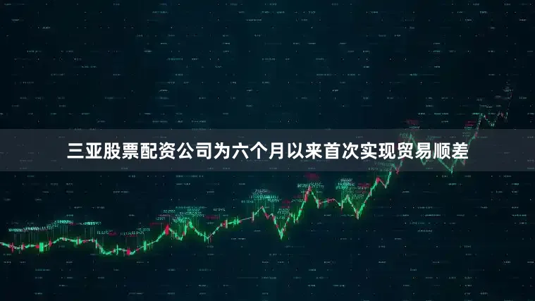 三亚股票配资公司为六个月以来首次实现贸易顺差