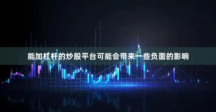 能加杠杆的炒股平台可能会带来一些负面的影响