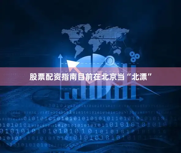 股票配资指南目前在北京当“北漂”