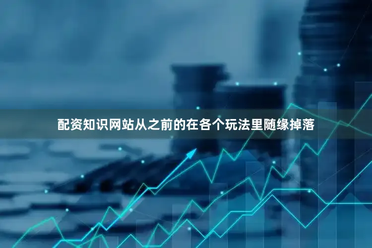 配资知识网站从之前的在各个玩法里随缘掉落