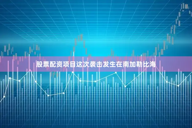 股票配资项目这次袭击发生在南加勒比海